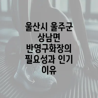 울산시 울주군 상남면 반영구화장의 필요성과 인기 이유