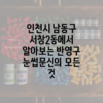 인천시 남동구 서창2동에서 알아보는 반영구 눈썹문신의 모든 것