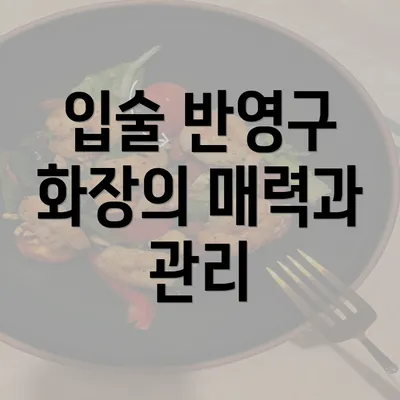 입술 반영구 화장의 매력과 관리