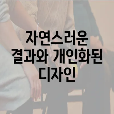 자연스러운 결과와 개인화된 디자인