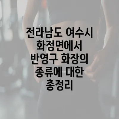 전라남도 여수시 화정면에서 반영구 화장의 종류에 대한 총정리