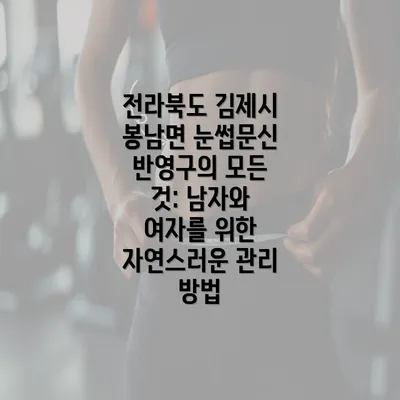 전라북도 김제시 봉남면 눈썹문신 반영구의 모든 것: 남자와 여자를 위한 자연스러운 관리 방법