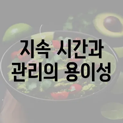 지속 시간과 관리의 용이성