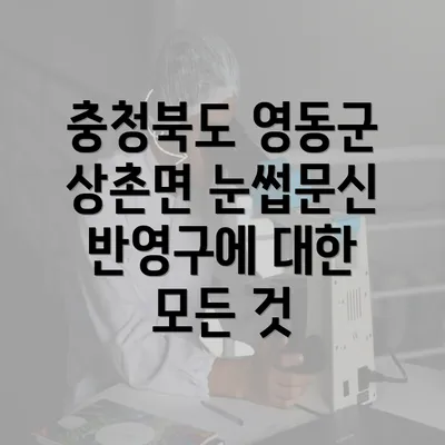 충청북도 영동군 상촌면 눈썹문신 반영구에 대한 모든 것