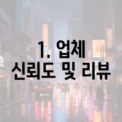 1. 업체 신뢰도 및 리뷰