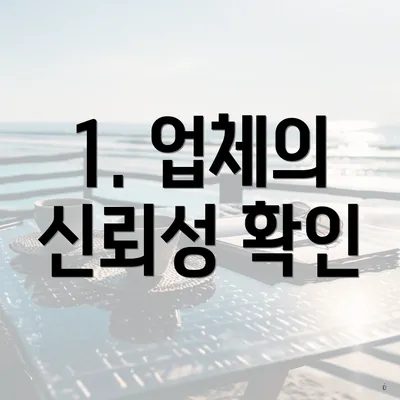 1. 업체의 신뢰성 확인