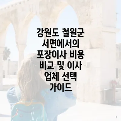 강원도 철원군 서면에서의 포장이사 비용 비교 및 이사 업체 선택 가이드