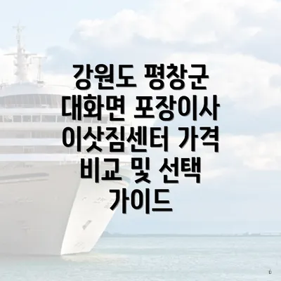 강원도 평창군 대화면 포장이사 이삿짐센터 가격 비교 및 선택 가이드