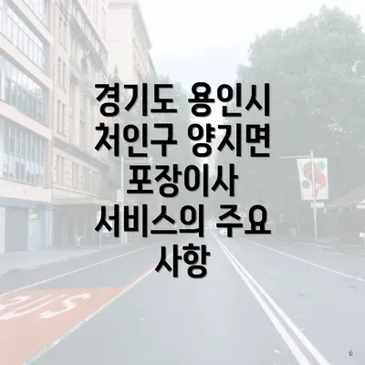 경기도 용인시 처인구 양지면 포장이사 서비스의 주요 사항