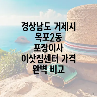 경상남도 거제시 옥포2동 포장이사 이삿짐센터 가격 완벽 비교