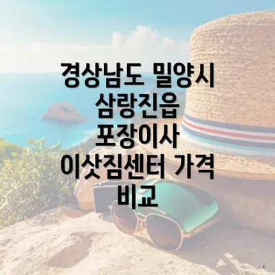 경상남도 밀양시 삼랑진읍 포장이사 이삿짐센터 가격 비교