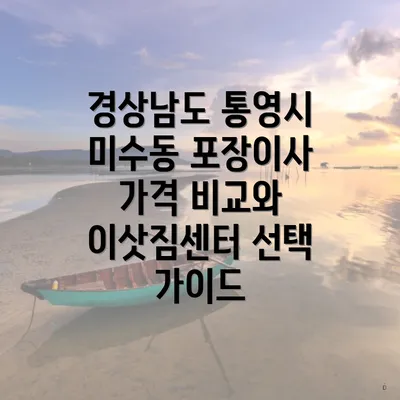 경상남도 통영시 미수동 포장이사 가격 비교와 이삿짐센터 선택 가이드