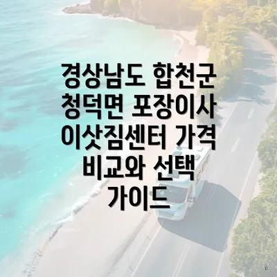 경상남도 합천군 청덕면 포장이사 이삿짐센터 가격 비교와 선택 가이드