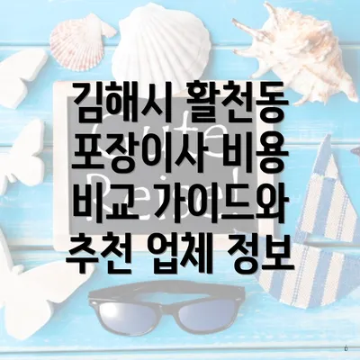 김해시 활천동 포장이사 비용 비교 가이드와 추천 업체 정보