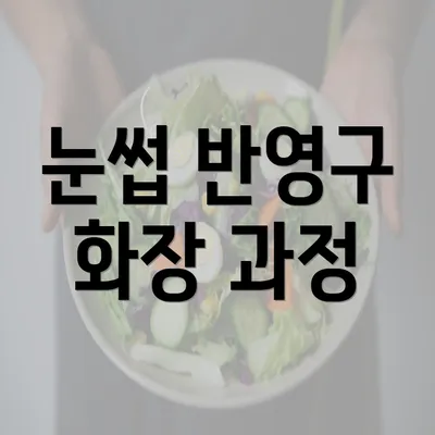 눈썹 반영구 화장 과정