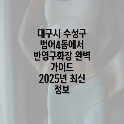 대구시 수성구 범어4동에서 반영구화장 완벽 가이드 2025년 최신 정보