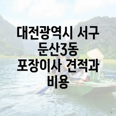 대전광역시 서구 둔산3동 포장이사 견적과 비용