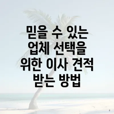 믿을 수 있는 업체 선택을 위한 이사 견적 받는 방법