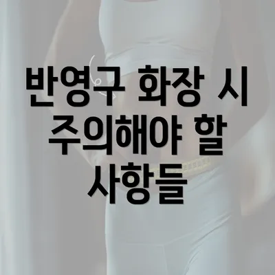 반영구 화장 시 주의해야 할 사항들