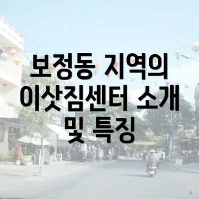 보정동 지역의 이삿짐센터 소개 및 특징