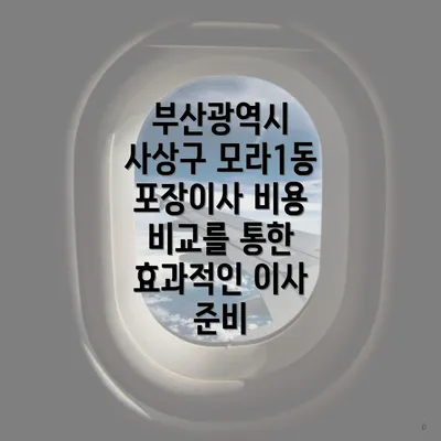 부산광역시 사상구 모라1동 포장이사 비용 비교를 통한 효과적인 이사 준비