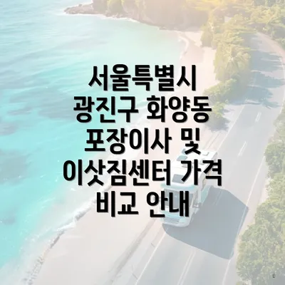 서울특별시 광진구 화양동 포장이사 및 이삿짐센터 가격 비교 안내