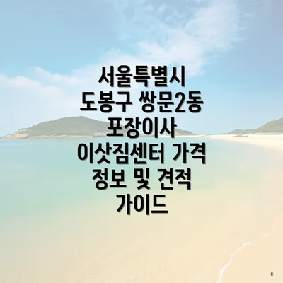 서울특별시 도봉구 쌍문2동 포장이사 이삿짐센터 가격 정보 및 견적 가이드