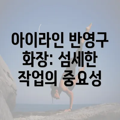 아이라인 반영구 화장: 섬세한 작업의 중요성