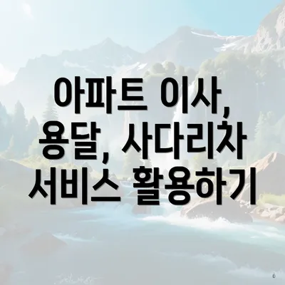 아파트 이사, 용달, 사다리차 서비스 활용하기