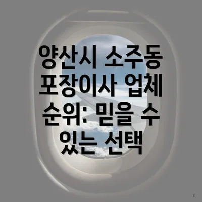 양산시 소주동 포장이사 업체 순위: 믿을 수 있는 선택