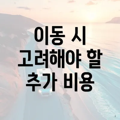 이동 시 고려해야 할 추가 비용