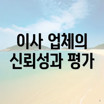 이사 업체의 신뢰성과 평가