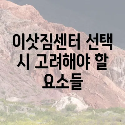 이삿짐센터 선택 시 고려해야 할 요소들