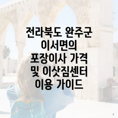 전라북도 완주군 이서면의 포장이사 가격 및 이삿짐센터 이용 가이드