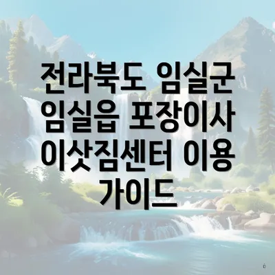 전라북도 임실군 임실읍 포장이사 이삿짐센터 이용 가이드