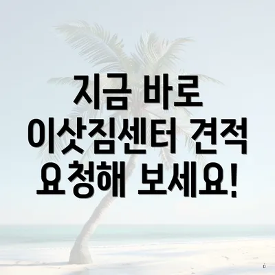 지금 바로 이삿짐센터 견적 요청해 보세요!