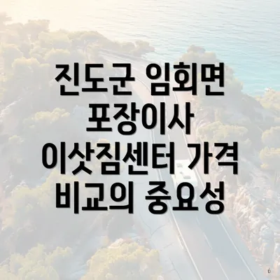 진도군 임회면 포장이사 이삿짐센터 가격 비교의 중요성