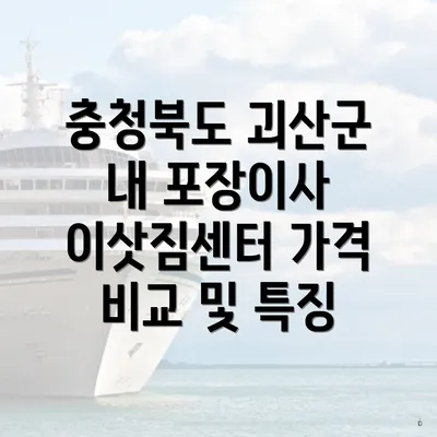 충청북도 괴산군 내 포장이사 이삿짐센터 가격 비교 및 특징