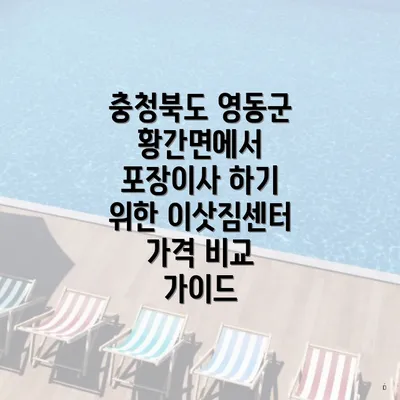 충청북도 영동군 황간면에서 포장이사 하기 위한 이삿짐센터 가격 비교 가이드