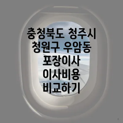 충청북도 청주시 청원구 우암동 포장이사 이사비용 비교하기