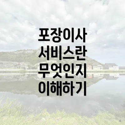 포장이사 서비스란 무엇인지 이해하기