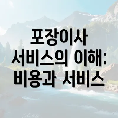 포장이사 서비스의 이해: 비용과 서비스