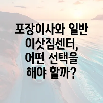 포장이사와 일반 이삿짐센터, 어떤 선택을 해야 할까?