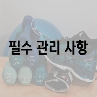 필수 관리 사항