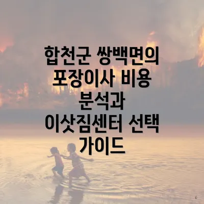 합천군 쌍백면의 포장이사 비용 분석과 이삿짐센터 선택 가이드