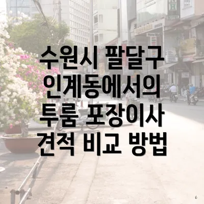 수원시 팔달구 인계동에서의 투룸 포장이사 견적 비교 방법