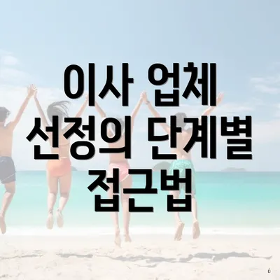 이사 업체 선정의 단계별 접근법